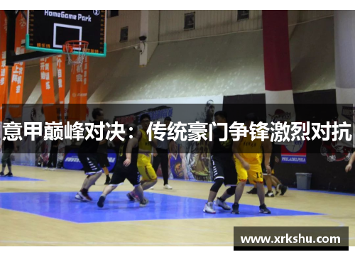 意甲巅峰对决:传统豪门争锋激烈对抗 意甲巅峰对决:传统豪门争锋激烈对抗