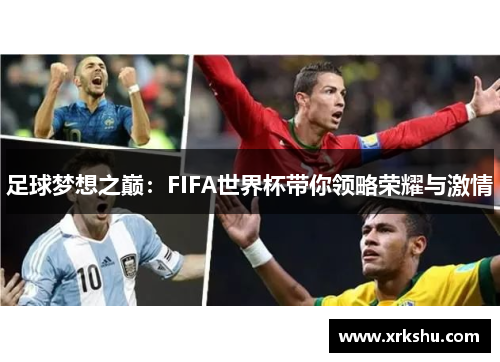 足球梦想之巅:FIFA世界杯带你领略荣耀与激情 足球梦想之巅:FIFA世界杯带你领略荣耀与激情